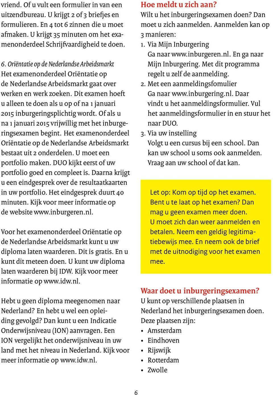 Oriëntatie op de Nederlandse Arbeidsmarkt Het examenonderdeel Oriëntatie op de Nederlandse Arbeidsmarkt gaat over werken en werk zoeken.