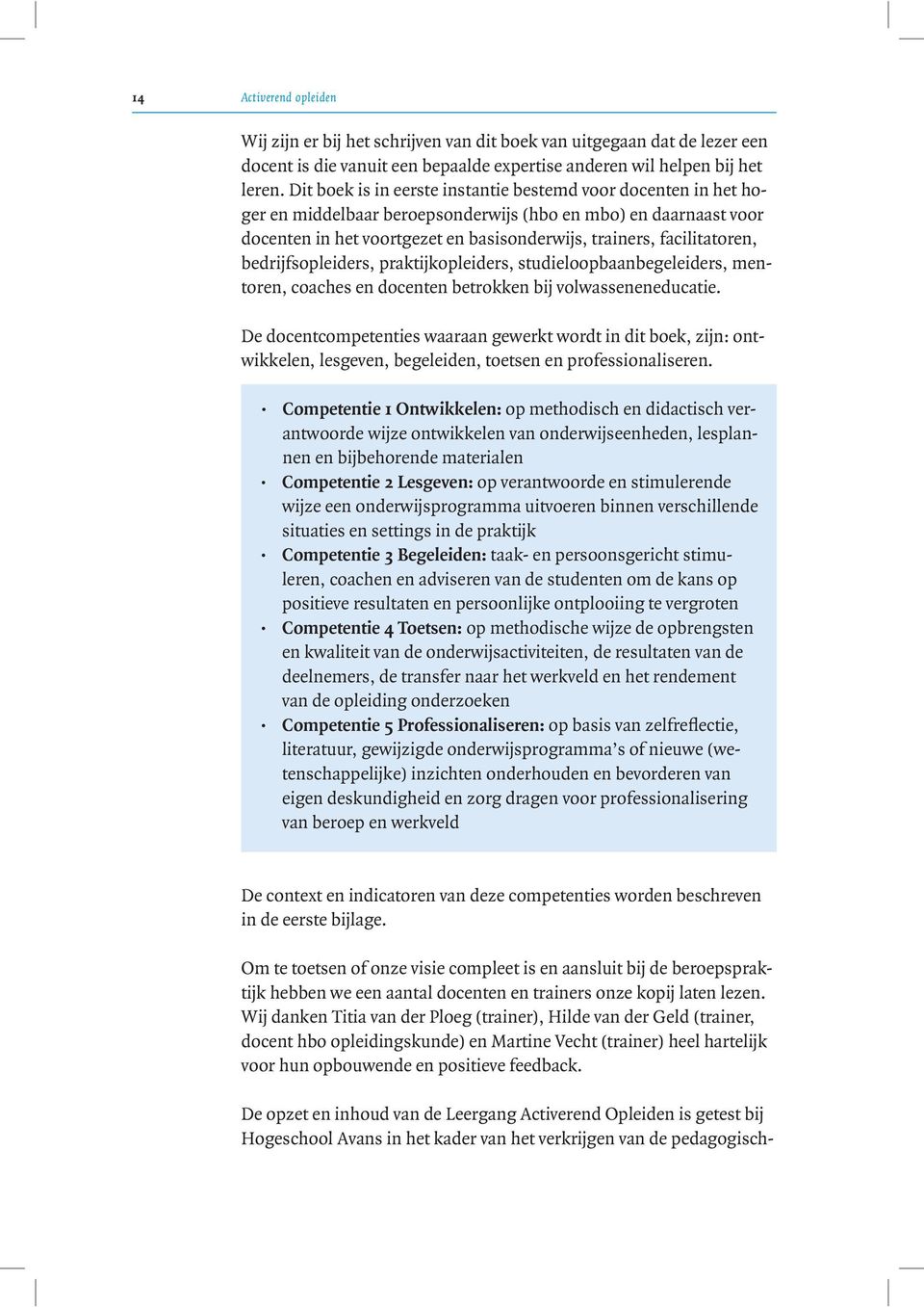 bedrijfsopleiders, praktijkopleiders, studieloopbaanbegeleiders, mentoren, coaches en docenten betrokken bij volwasseneneducatie.