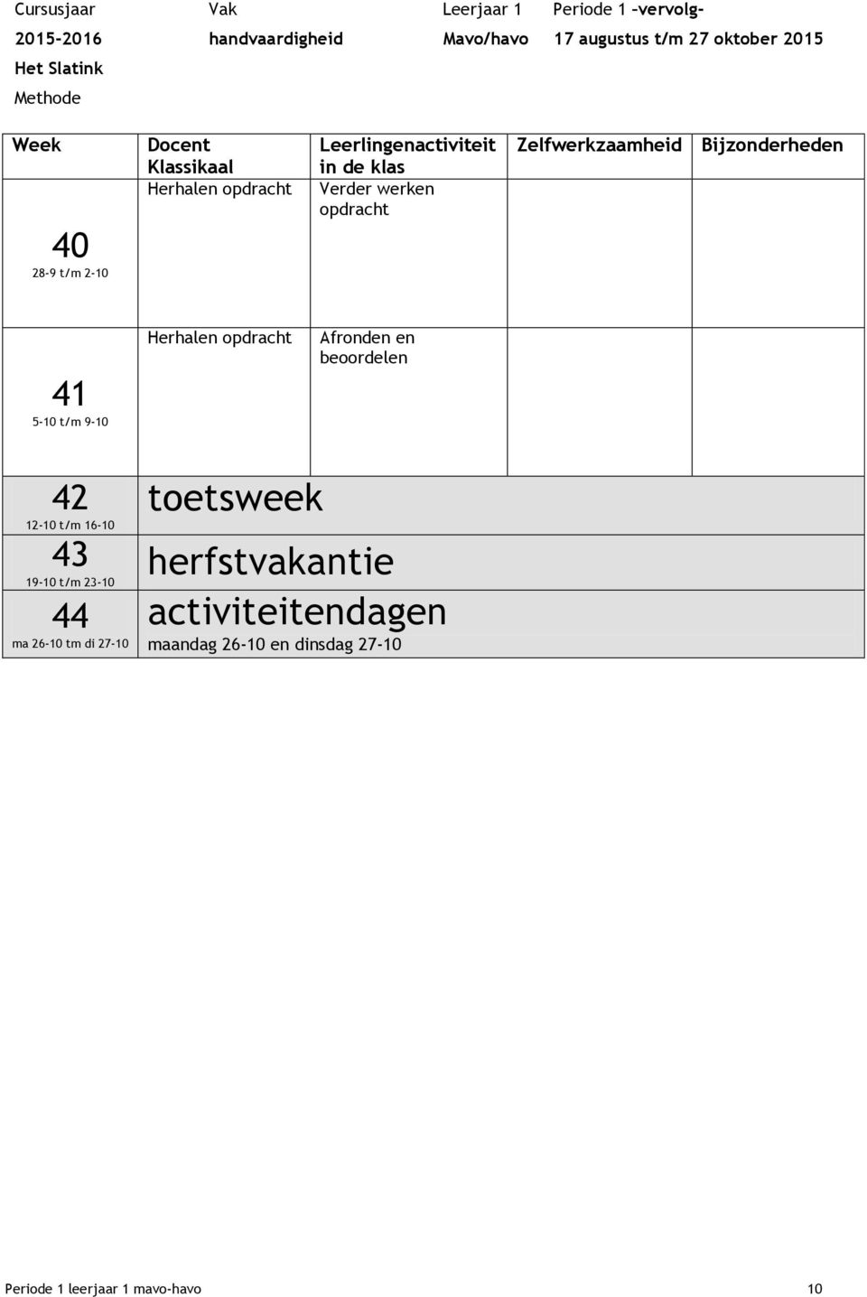 t/m 16-10 toetsweek 43 19-10 t/m 23-10 herfstvakantie 44 ma 26-10 tm di 27-10