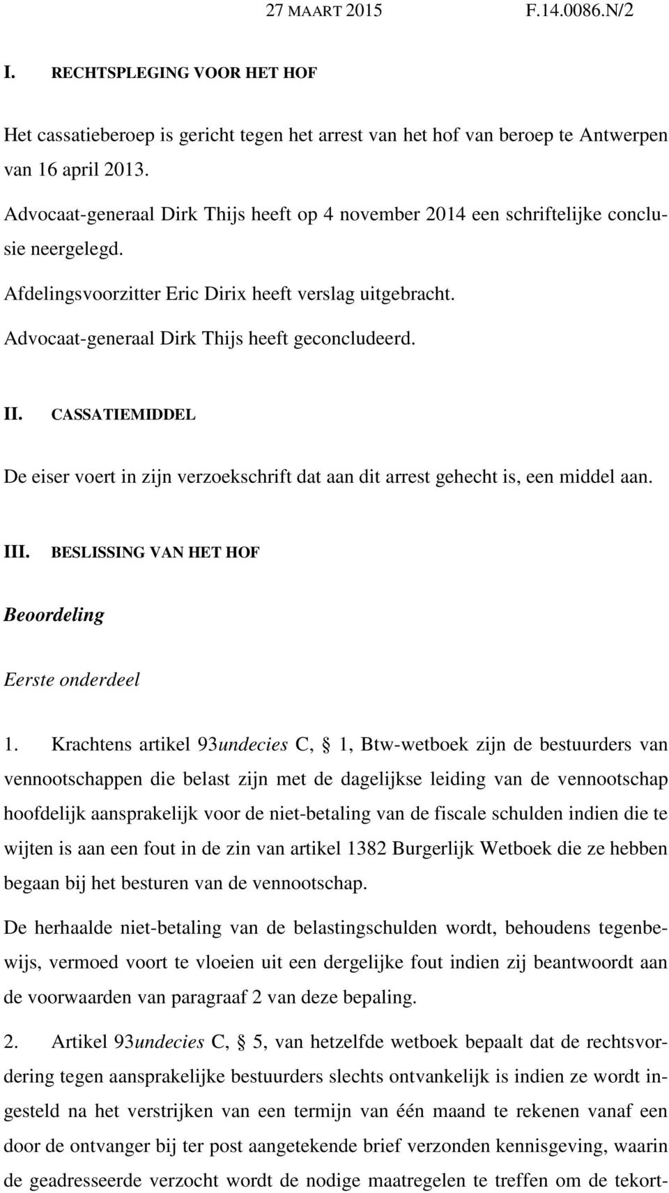 Advocaat-generaal Dirk Thijs heeft geconcludeerd. II. CASSATIEMIDDEL De eiser voert in zijn verzoekschrift dat aan dit arrest gehecht is, een middel aan. III.
