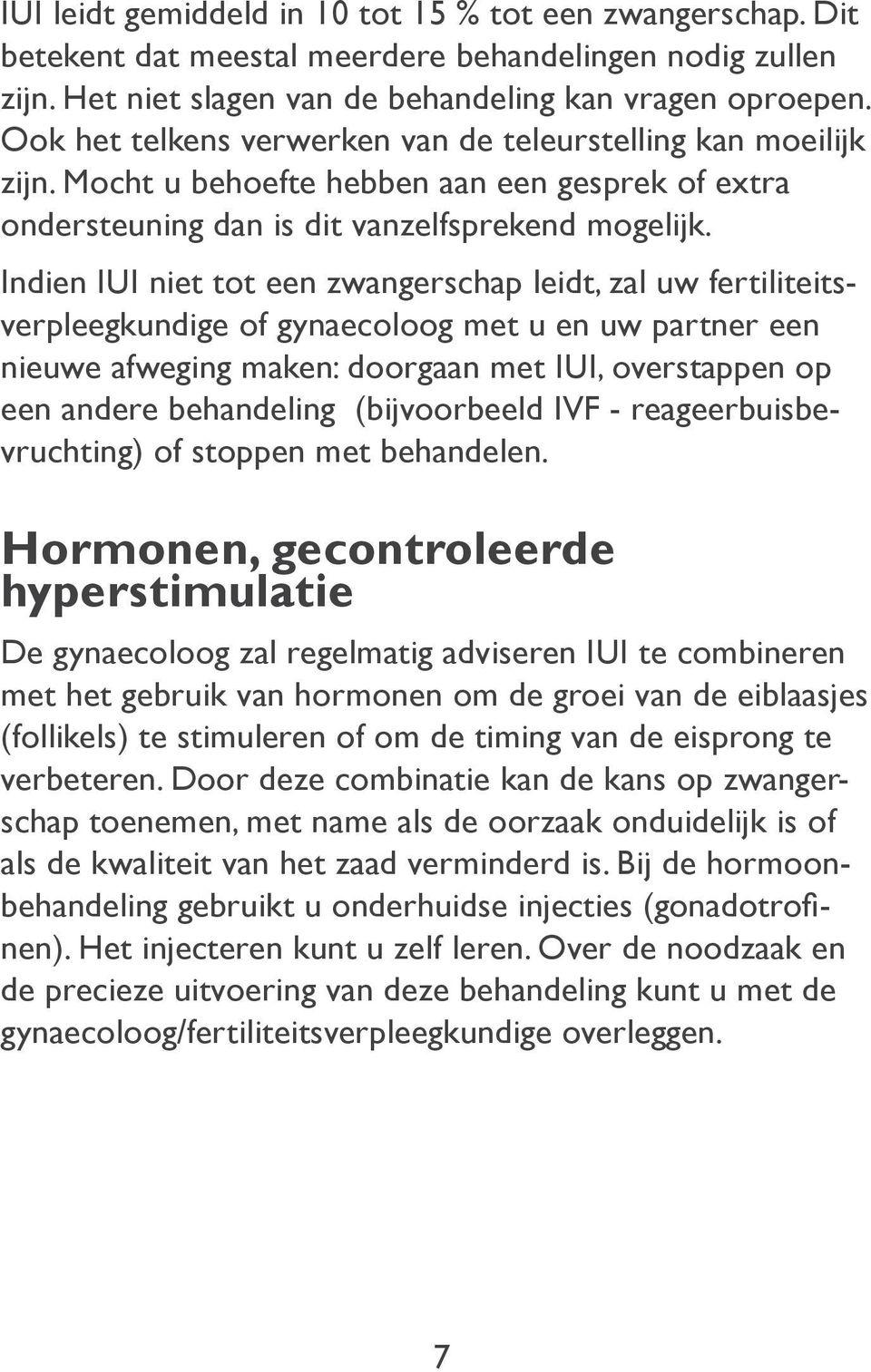 Indien IUI niet tot een zwangerschap leidt, zal uw fertiliteitsverpleegkundige of gynaecoloog met u en uw partner een nieuwe afweging maken: doorgaan met IUI, overstappen op een andere behandeling