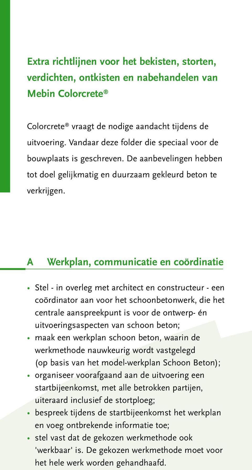 A Werkplan, communicatie en coördinatie Stel - in overleg met architect en constructeur - een coördinator aan voor het schoonbetonwerk, die het centrale aanspreekpunt is voor de ontwerp- én