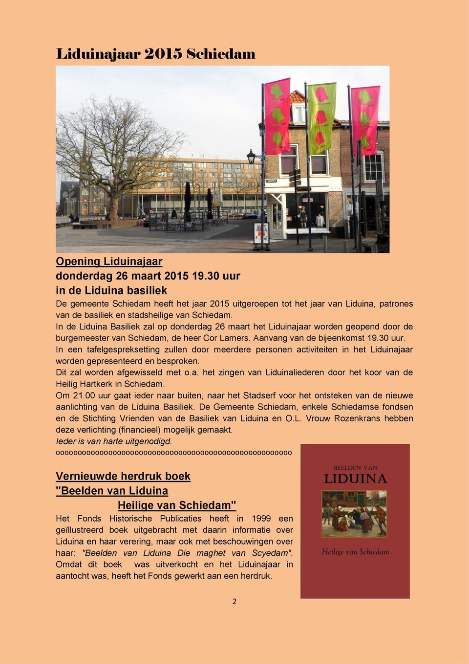 In de Liduina Basiliek zal op donderdag 26 maart het Liduinajaar worden geopend door de burgemeester van Schiedam, de heer Cor Lamers. Aanvang van de bijeenkomst 19.30 uur.