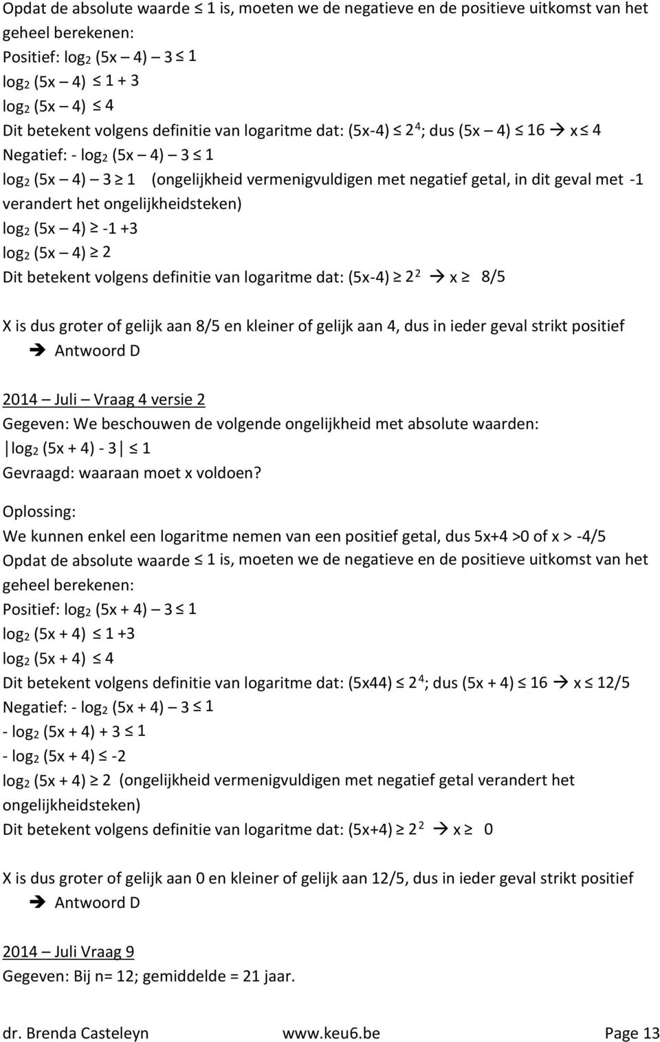 (5x 4) -1 +3 log2 (5x 4) 2 Dit betekent volgens definitie van logaritme dat: (5x-4) 2 2 x 8/5 X is dus groter of gelijk aan 8/5 en kleiner of gelijk aan 4, dus in ieder geval strikt positief Antwoord