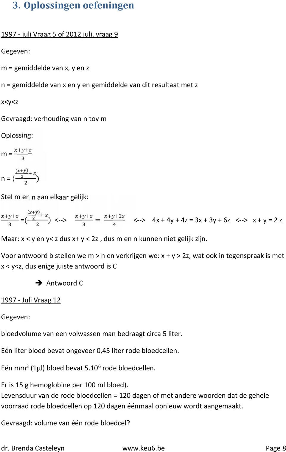 Voor antwoord b stellen we m > n en verkrijgen we: x + y > 2z, wat ook in tegenspraak is met x < y<z, dus enige juiste antwoord is C Antwoord C 1997 - Juli Vraag 12 Gegeven: bloedvolume van een