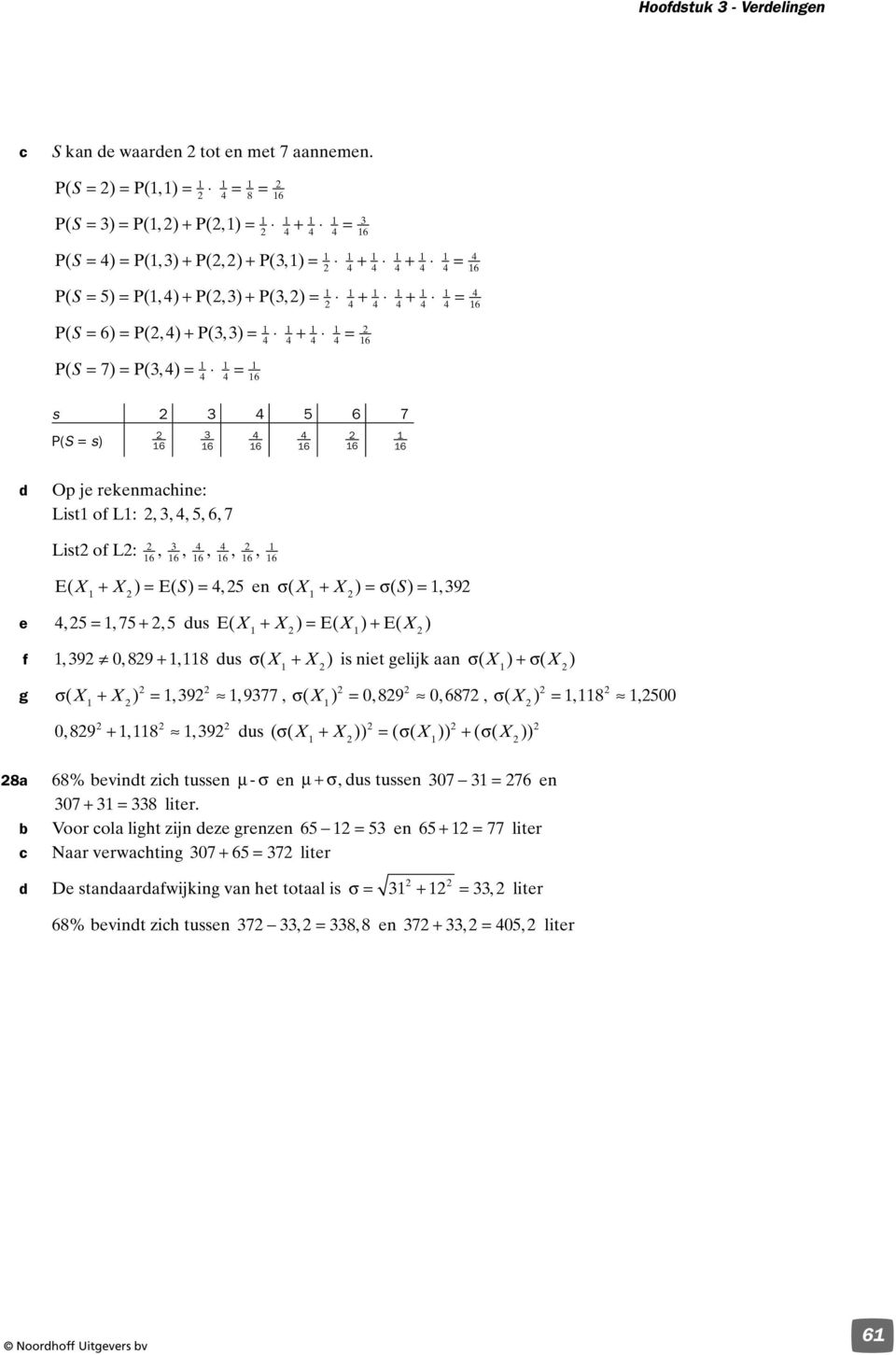 rekenmahine: List of L:,,,,, 7 List of L:,,,,, E( X + X ) = E( S) =, en σ( X + X ) = σ( S) =, 9 e, =, 7 +, dus E( X + X ) = E( X ) + E( X ) f, 9 0, 89 +, 8 dus σ( X + X ) is niet gelijk aan σ( X ) +