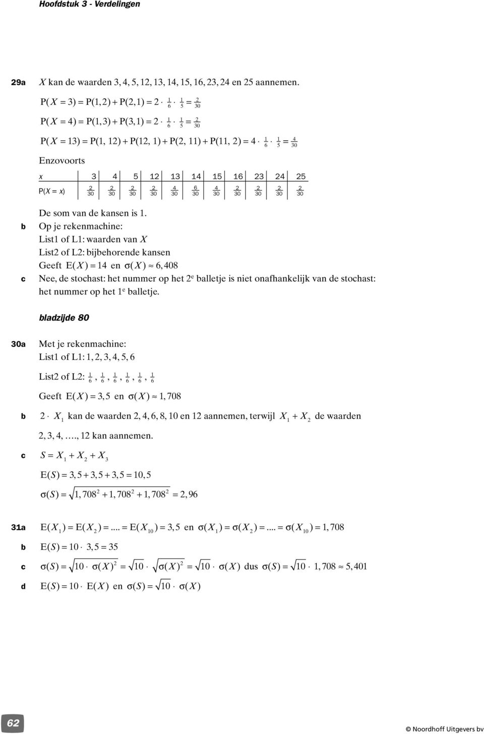 Op je rekenmahine: List of L: waarden van X List of L: ijehorende kansen Geeft E( X ) = en σ( X), 08 Nee, de stohast: het nummer op het e alletje is niet onafhankelijk van de stohast: het nummer op