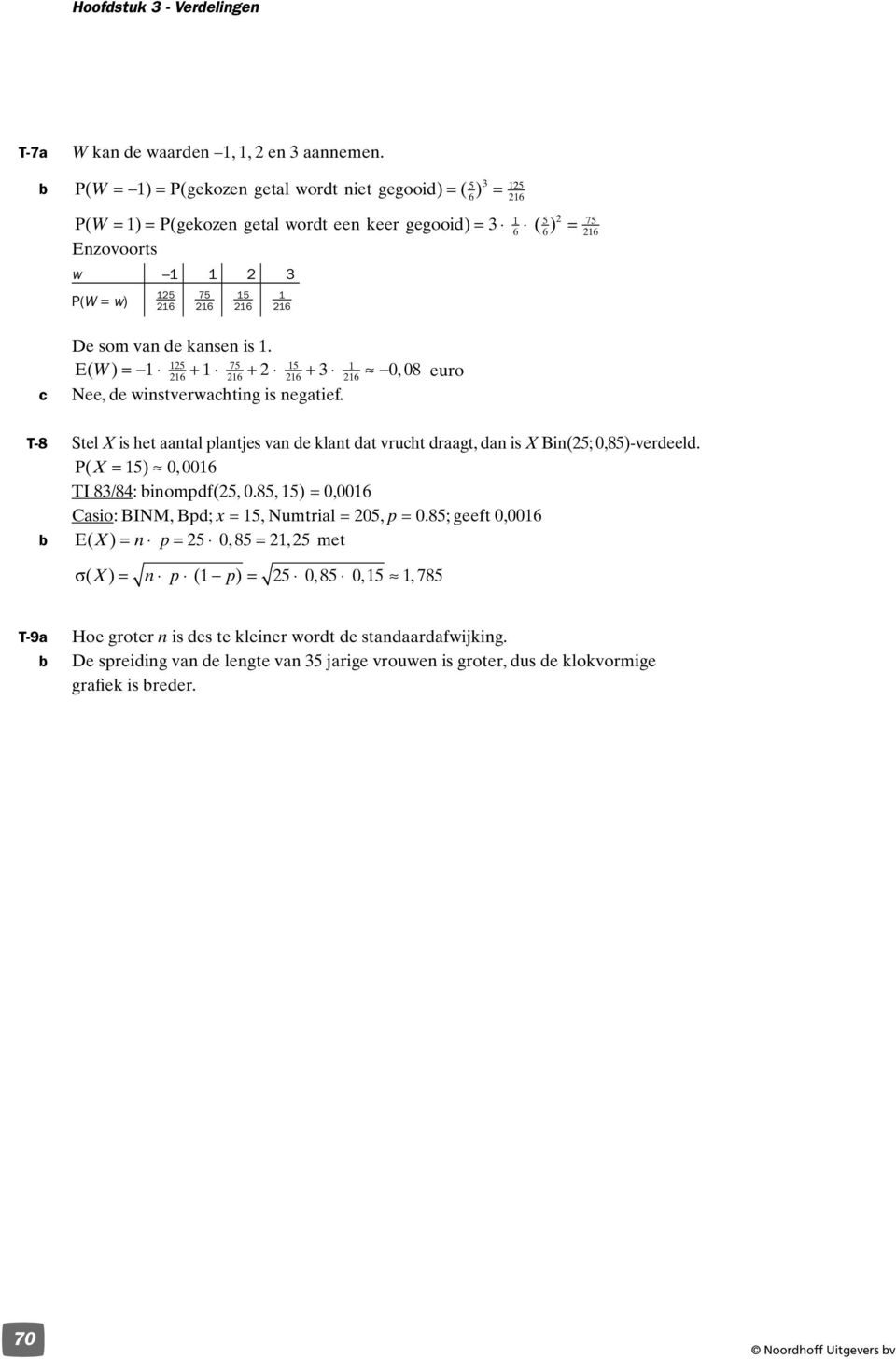 7 E( W ) = + + + 0, 08 euro Nee, de winstverwahting is negatief. T-8 Stel X is het aantal plantjes van de klant dat vruht draagt, dan is X Bin(; 0,8)-verdeeld.