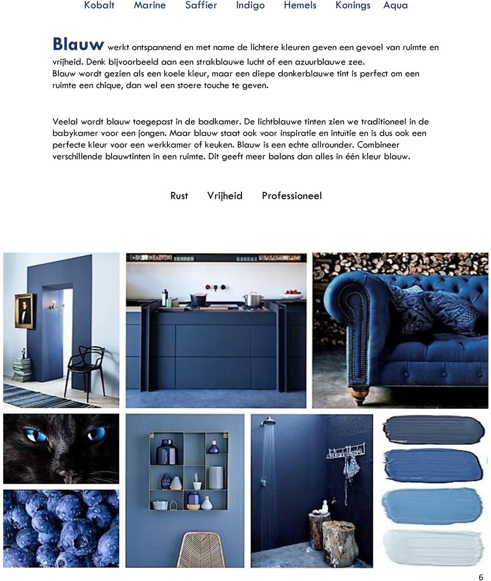 Blauw wordt gezien als een koele kleur, maar een diepe donkerblauwe tint is perfect om een ruimte een chique, dan wel een stoere touche te geven.