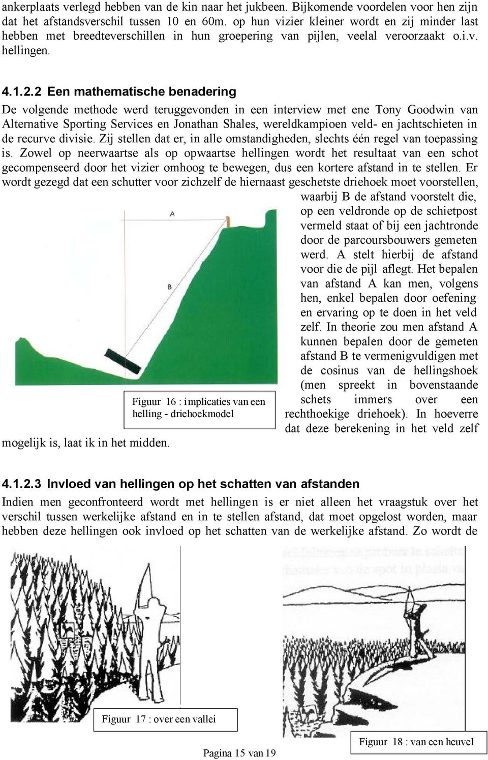 2 Een mathematische benadering De volgende methode werd teruggevonden in een interview met ene Tony Goodwin van Alternative Sporting Services en Jonathan Shales, wereldkampioen veld- en jachtschieten