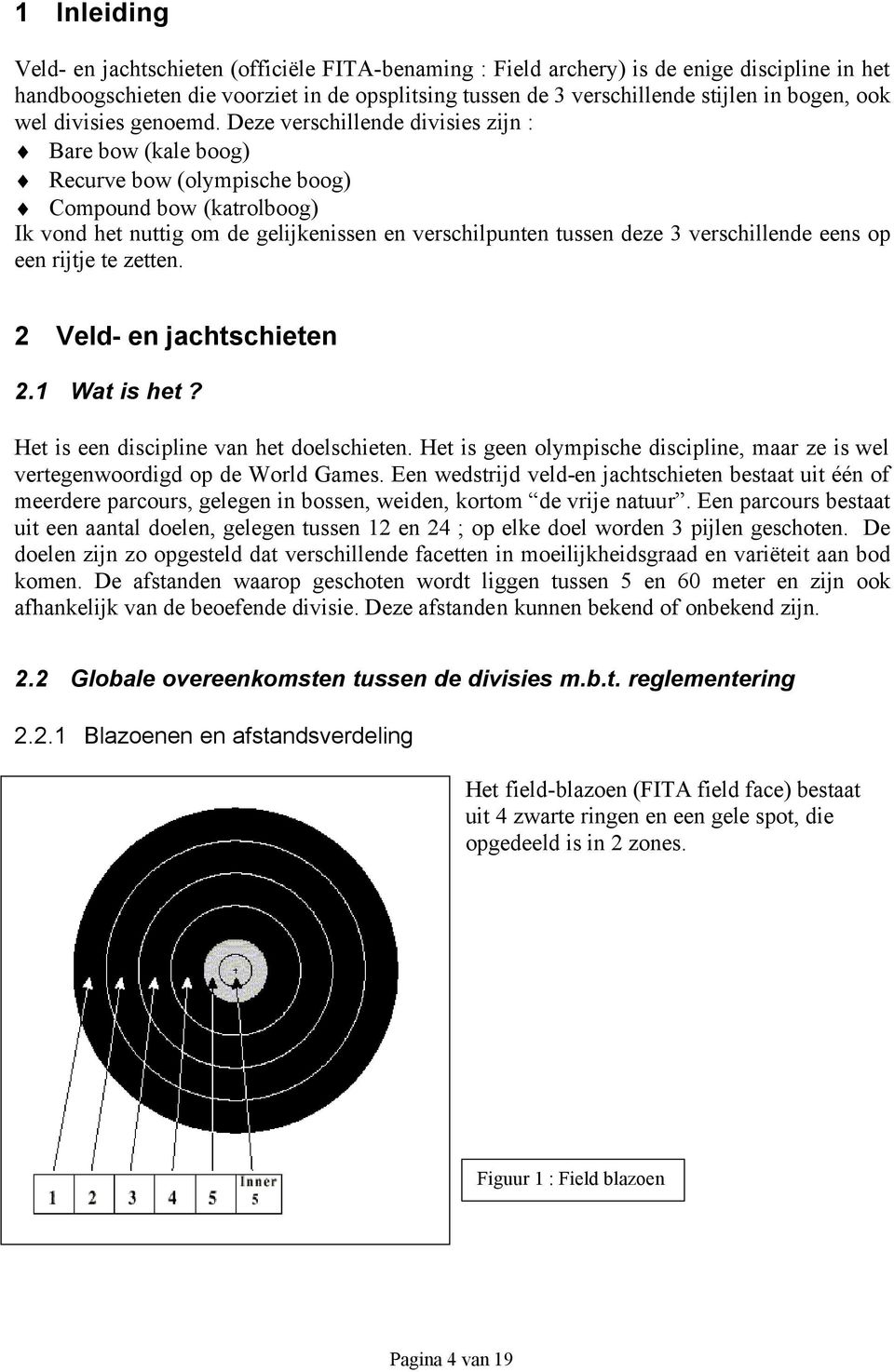 Deze verschillende divisies zijn : Bare bow (kale boog) Recurve bow (olympische boog) Compound bow (katrolboog) Ik vond het nuttig om de gelijkenissen en verschilpunten tussen deze 3 verschillende