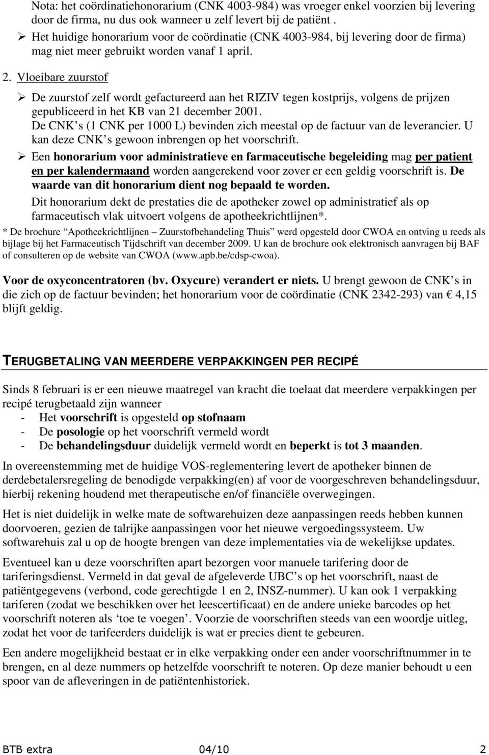 Vloeibare zuurstof De zuurstof zelf wordt gefactureerd aan het RIZIV tegen kostprijs, volgens de prijzen gepubliceerd in het KB van 21 december 2001.