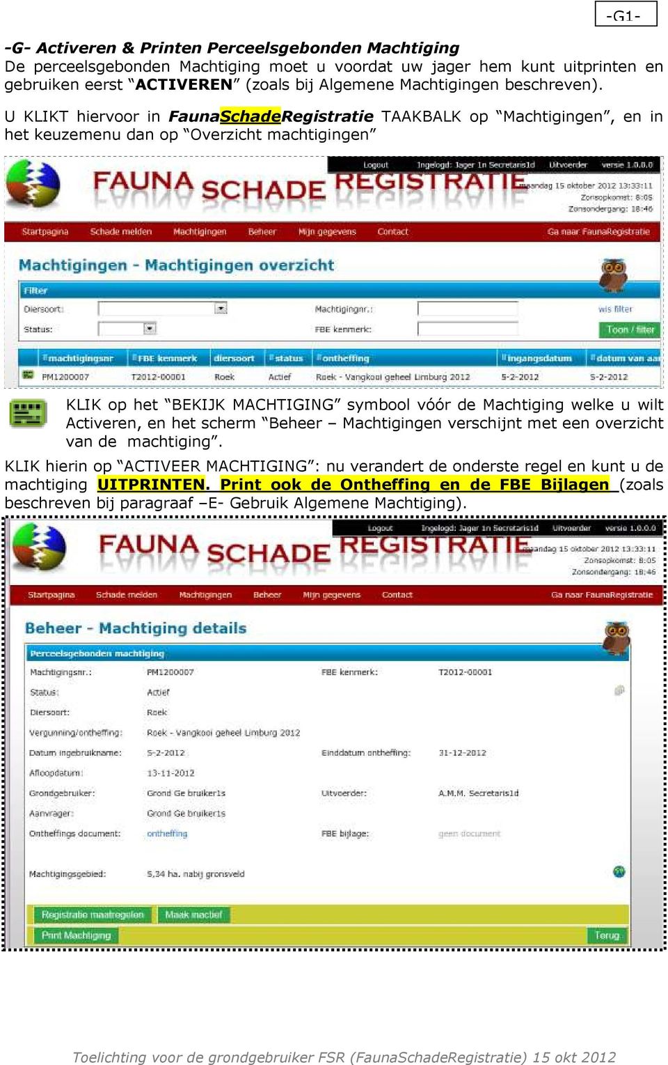 U KLIKT hiervoor in FaunaSchadeRegistratie TAAKBALK op Machtigingen, en in het keuzemenu dan op Overzicht machtigingen KLIK op het BEKIJK MACHTIGING symbool vóór de