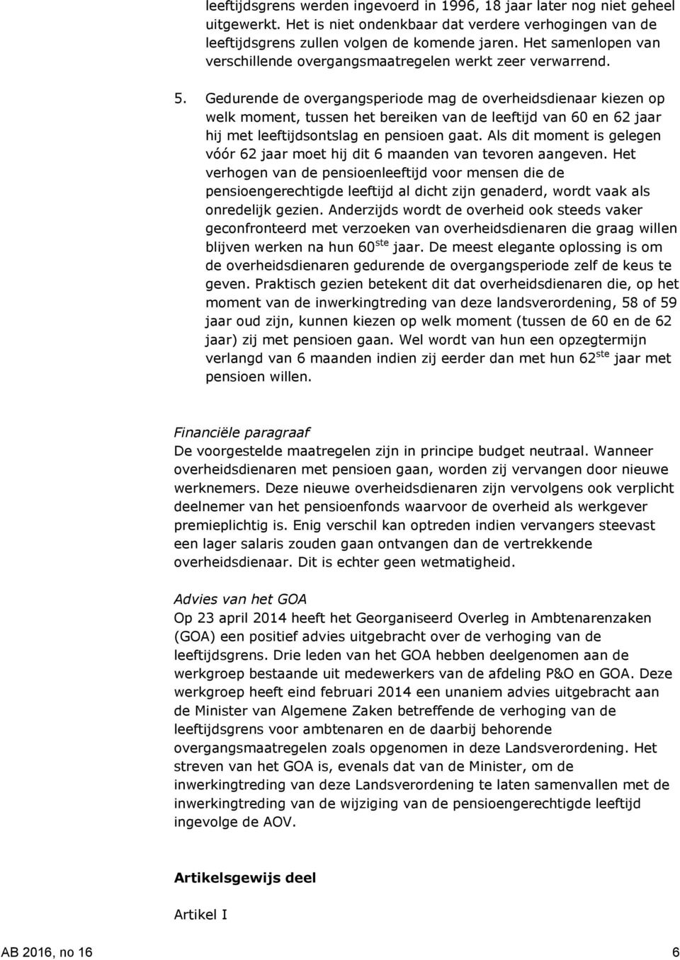 Gedurende de overgangsperiode mag de overheidsdienaar kiezen op welk moment, tussen het bereiken van de leeftijd van 60 en 62 jaar hij met leeftijdsontslag en pensioen gaat.