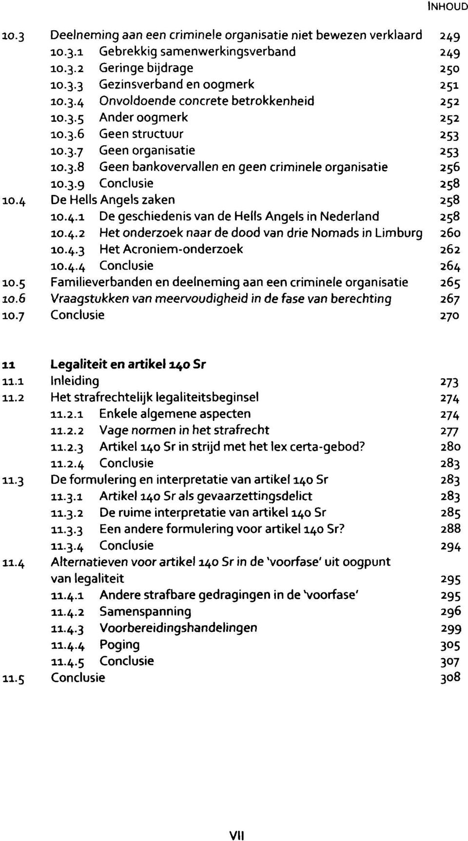 De Hells Angels zaken 258 10.4.1 De geschiedenis van de Hells Angels in Nederland 258 10.4.2 Het onderzoek naar de dood van drie Nomads in Limburg 260 10.4.3 Het Acroniem-onderzoek 262 10.4.4 Conclusie 264 10.