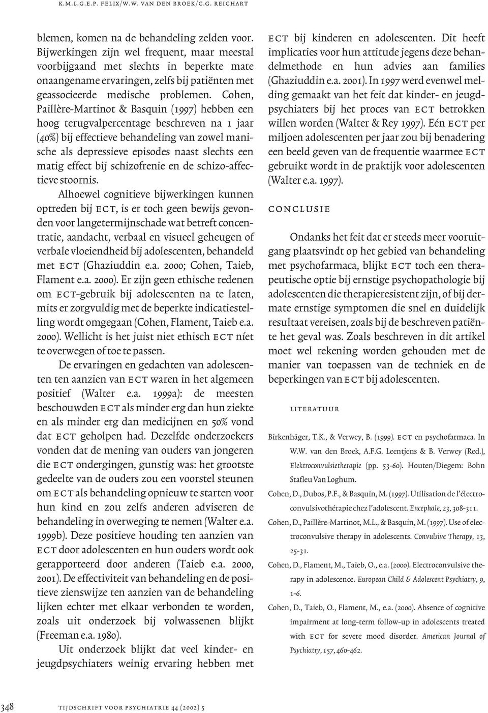 Cohen, Paillère-Martinot & Basquin (1997) hebben een hoog terugvalpercentage beschreven na 1 jaar (40%) bij effectieve behandeling van zowel manische als depressieve episodes naast slechts een matig