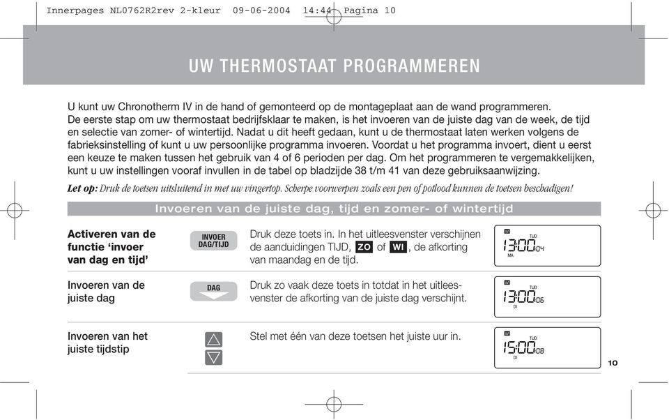 Nadat u dit heeft gedaan, kunt u de thermostaat laten werken volgens de fabrieksinstelling of kunt u uw persoonlijke programma invoeren.