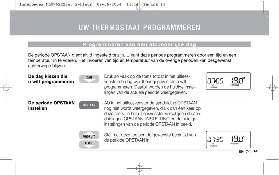 Druk zo vaak op de toets totdat in het uitlees- venster de dag wordt aangegeven die u wilt programmeren. Daarbij worden de huidige instellingen van de actuele periode weergegeven.