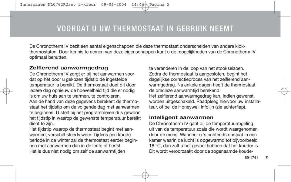 Zelflerend aanwarmgedrag De Chronotherm IV zorgt er bij het aanwarmen voor dat op het door u gekozen tijdstip de ingestelde temperatuur is bereikt.