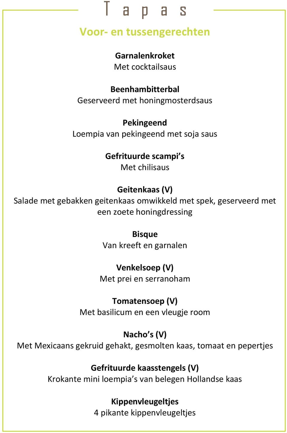 kreeft en garnalen Venkelsoep (V) Met prei en serranoham Tomatensoep (V) Met basilicum en een vleugje room Nacho s (V) Met Mexicaans gekruid gehakt,