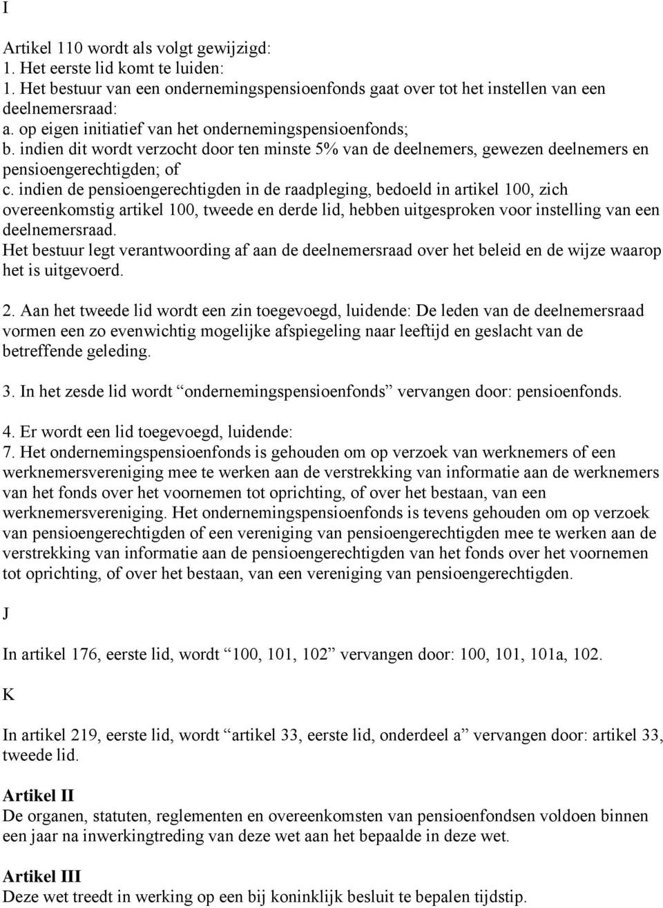 indien de pensioengerechtigden in de raadpleging, bedoeld in artikel 100, zich overeenkomstig artikel 100, tweede en derde lid, hebben uitgesproken voor instelling van een deelnemersraad.