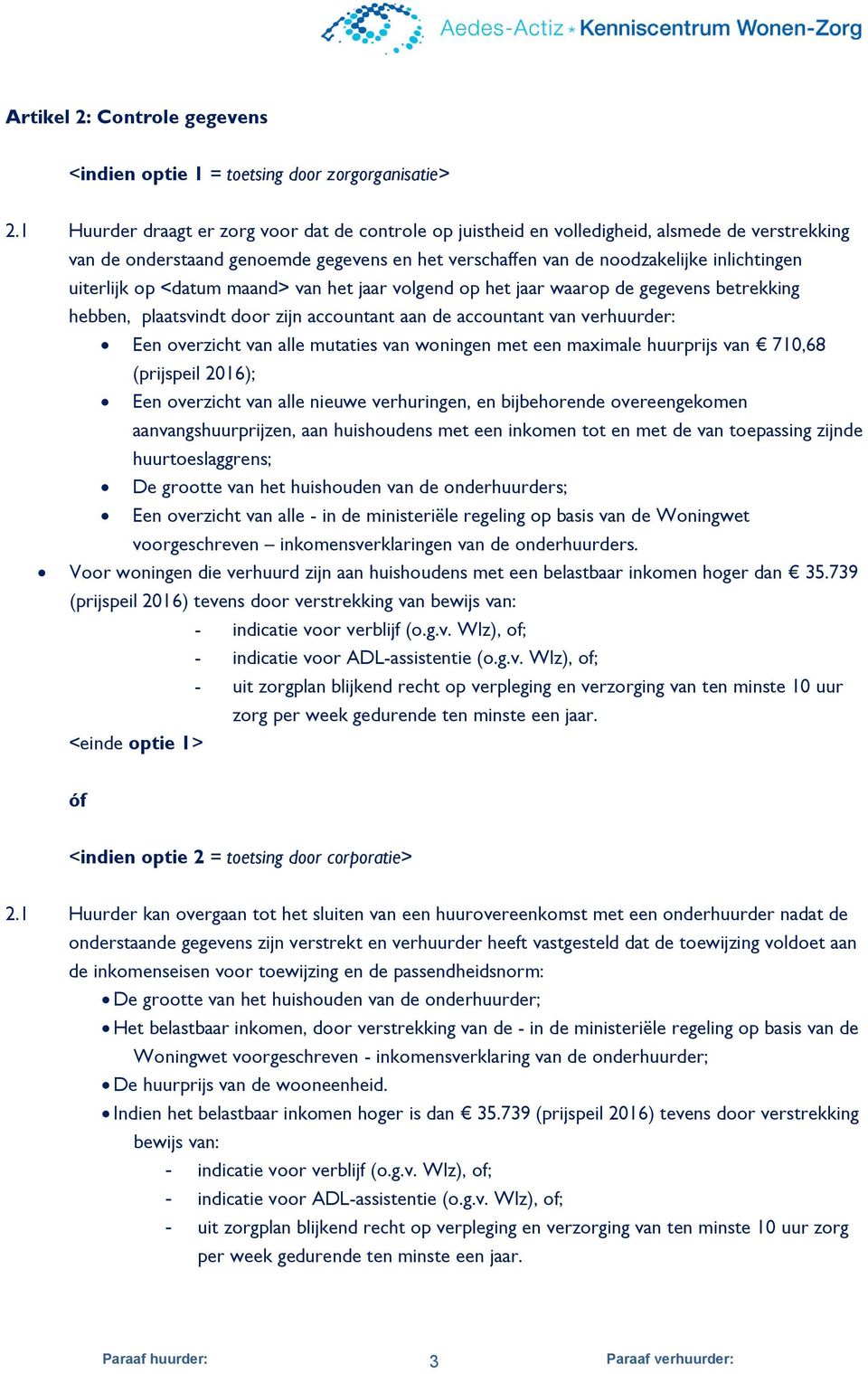 op <datum maand> van het jaar volgend op het jaar waarop de gegevens betrekking hebben, plaatsvindt door zijn accountant aan de accountant van verhuurder: Een overzicht van alle mutaties van woningen