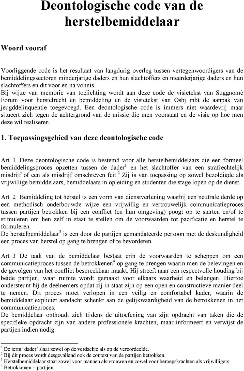 Bij wijze van memorie van toelichting wordt aan deze code de visietekst van Suggnomè Forum voor herstelrecht en bemiddeling en de visietekst van Osbj mbt de aanpak van jeugddelinquentie toegevoegd.