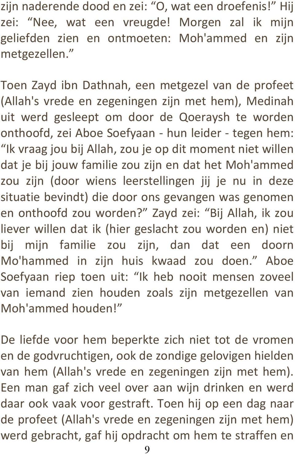 hem: Ik vraag jou bij Allah, zou je op dit moment niet willen dat je bij jouw familie zou zijn en dat het Moh'ammed zou zijn (door wiens leerstellingen jij je nu in deze situatie bevindt) die door