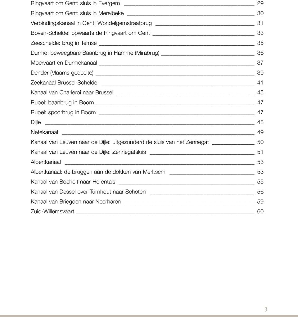 in Boom 47 Rupel: spoorbrug in Boom 47 Dijle 48 Netekanaal 49 Kanaal van Leuven naar de Dijle: uitgezonderd de sluis van het Zennegat 50 Kanaal van Leuven naar de Dijle: Zennegatsluis 51