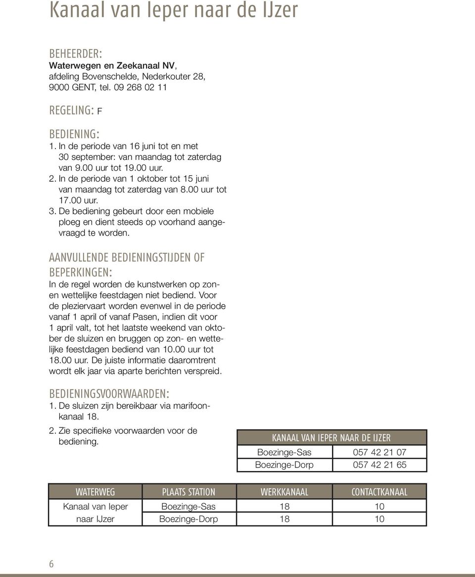 Aanvullende bedieningstijden of beperkingen: In de regel worden de kunstwerken op zonen wettelijke feestdagen niet bediend.