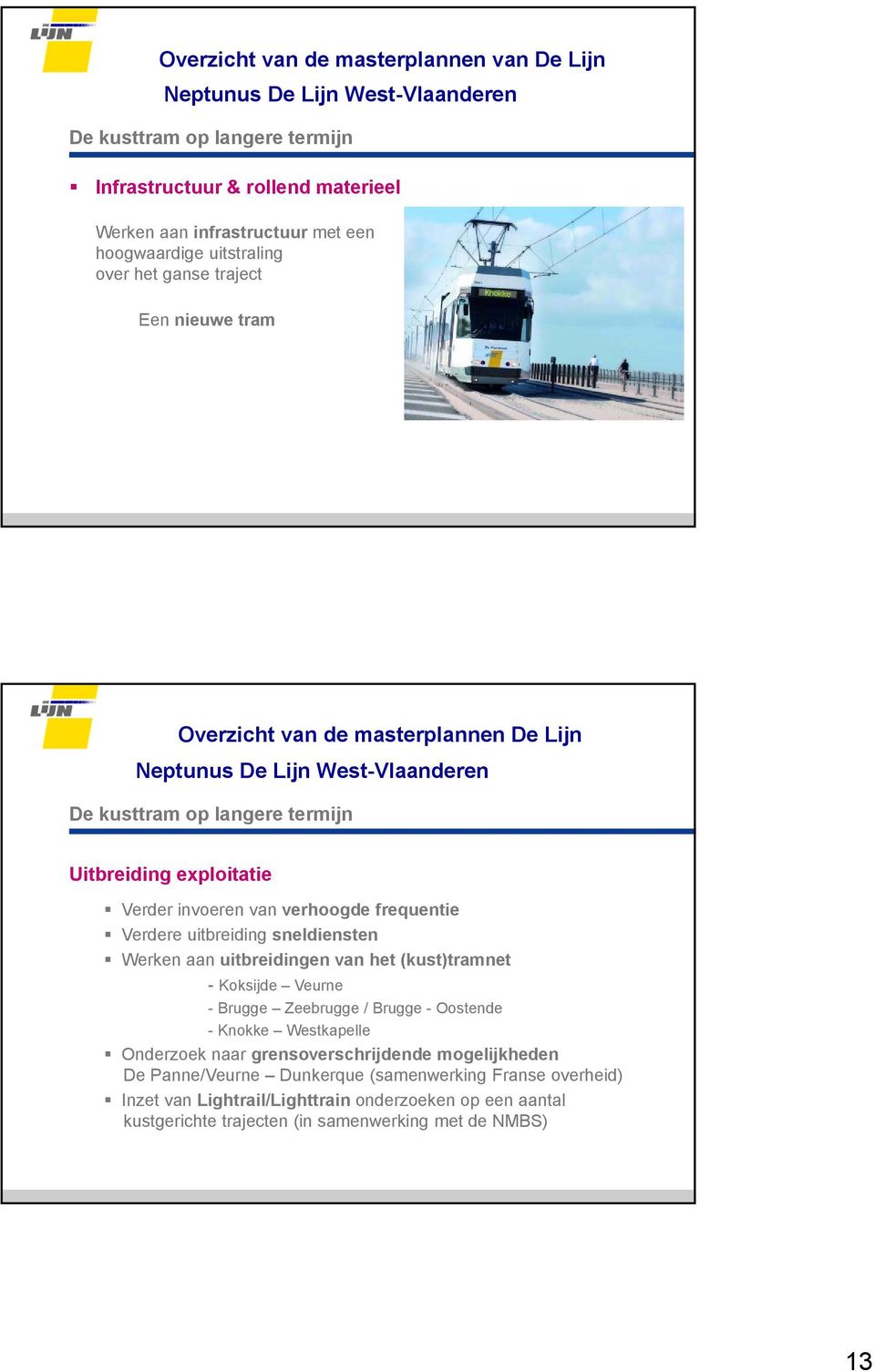 frequentie Verdere uitbreiding sneldiensten Werken aan uitbreidingen van het (kust)tramnet - Koksijde Veurne - Brugge Zeebrugge / Brugge - Oostende - Knokke Westkapelle Onderzoek naar