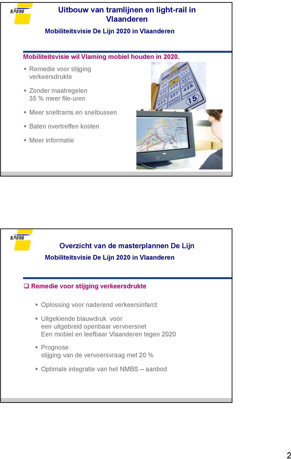 Mobiliteitsvisie De Lijn 2020 in Vlaanderen Remedie voor stijging verkeersdrukte Oplossing voor naderend verkeersinfarct Uitgekiende blauwdruk voor een