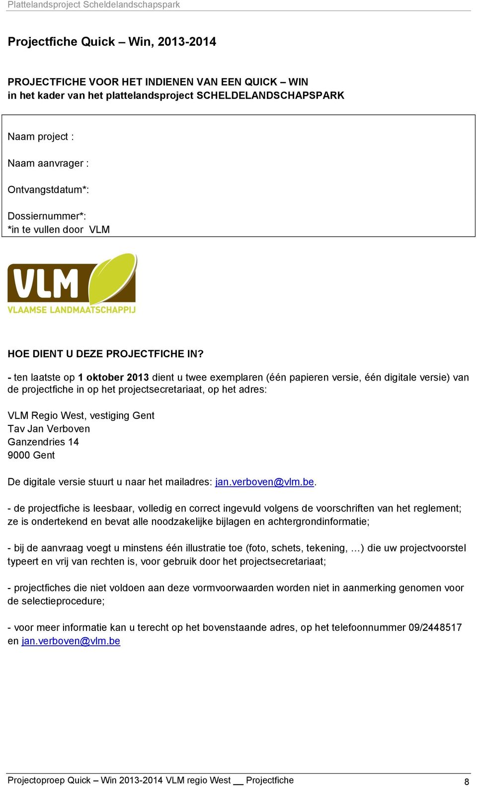 - ten laatste op 1 oktober 2013 dient u twee exemplaren (één papieren versie, één digitale versie) van de projectfiche in op het projectsecretariaat, op het adres: VLM Regio West, vestiging Gent Tav