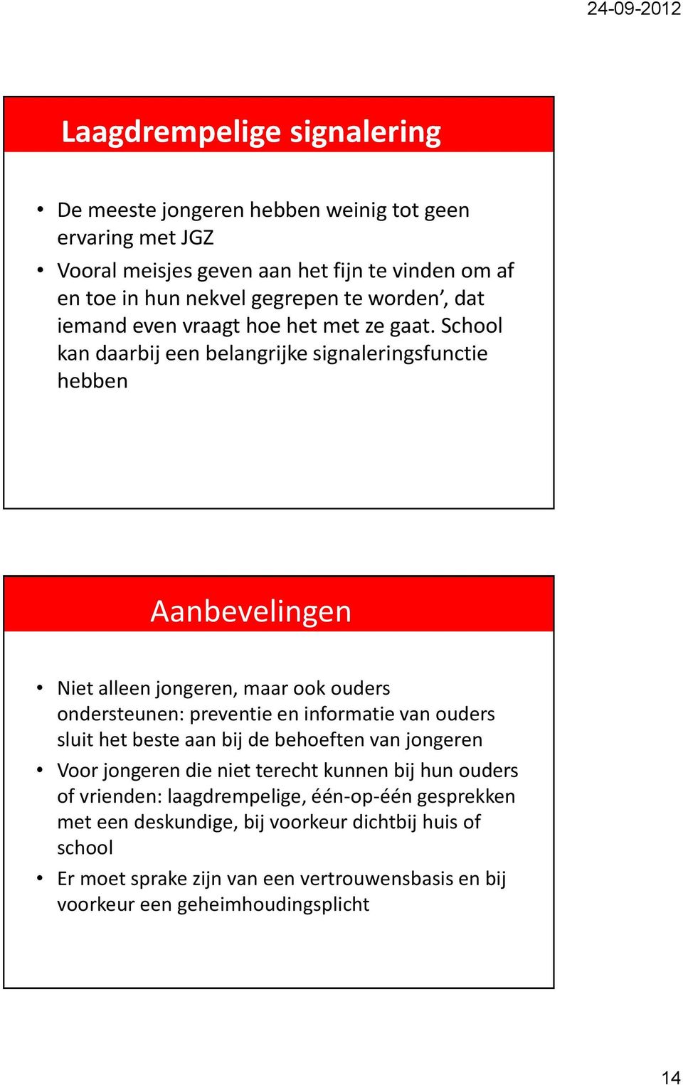 School kan daarbij een belangrijke signaleringsfunctie hebben Aanbevelingen Niet alleen jongeren, maar ook ouders ondersteunen: preventie en informatie van ouders sluit