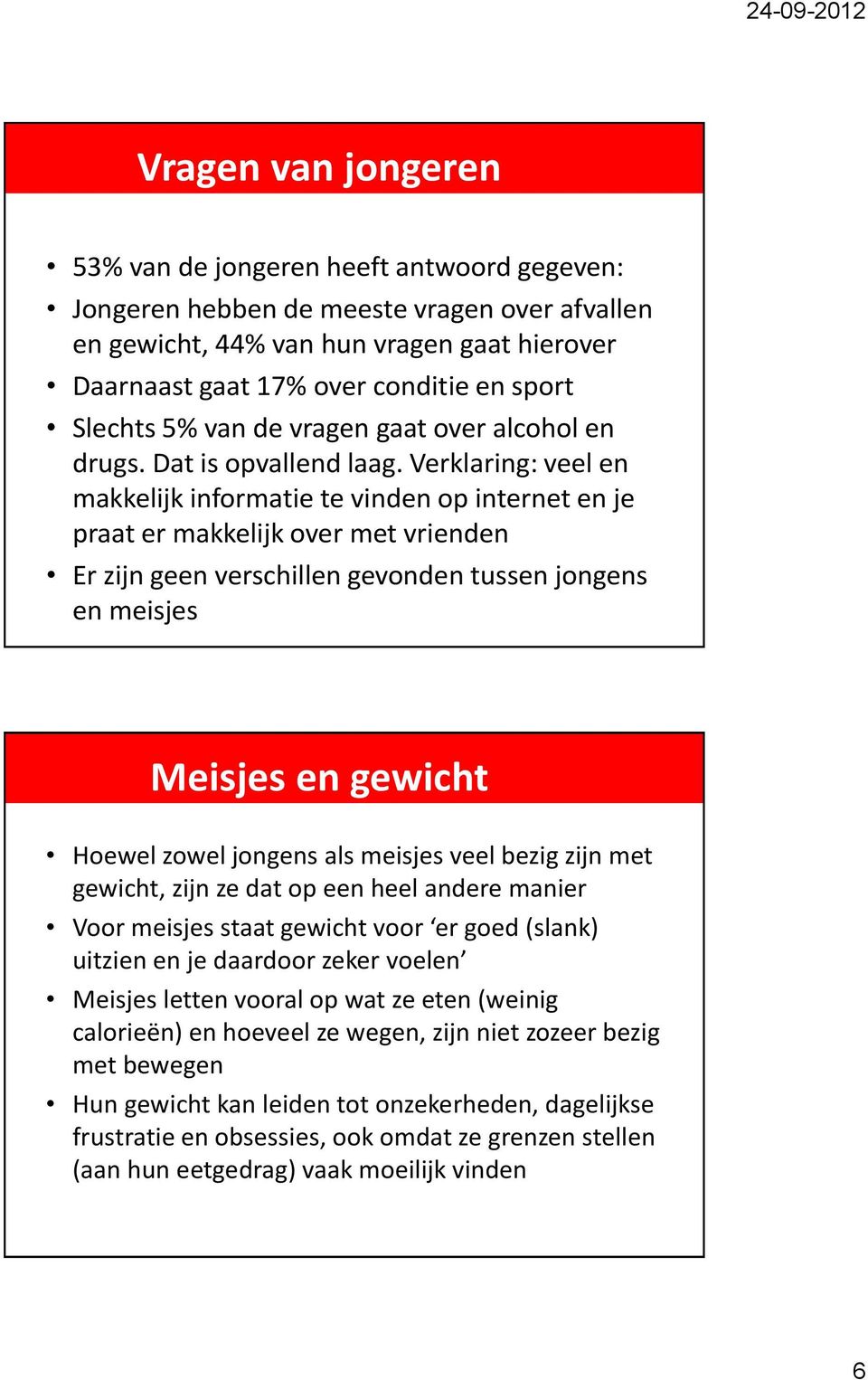 Verklaring: veel en makkelijk informatie te vinden op internet en je praat er makkelijk over met vrienden Er zijn geen verschillen gevonden tussen jongens en meisjes Meisjes en gewicht Hoewel zowel