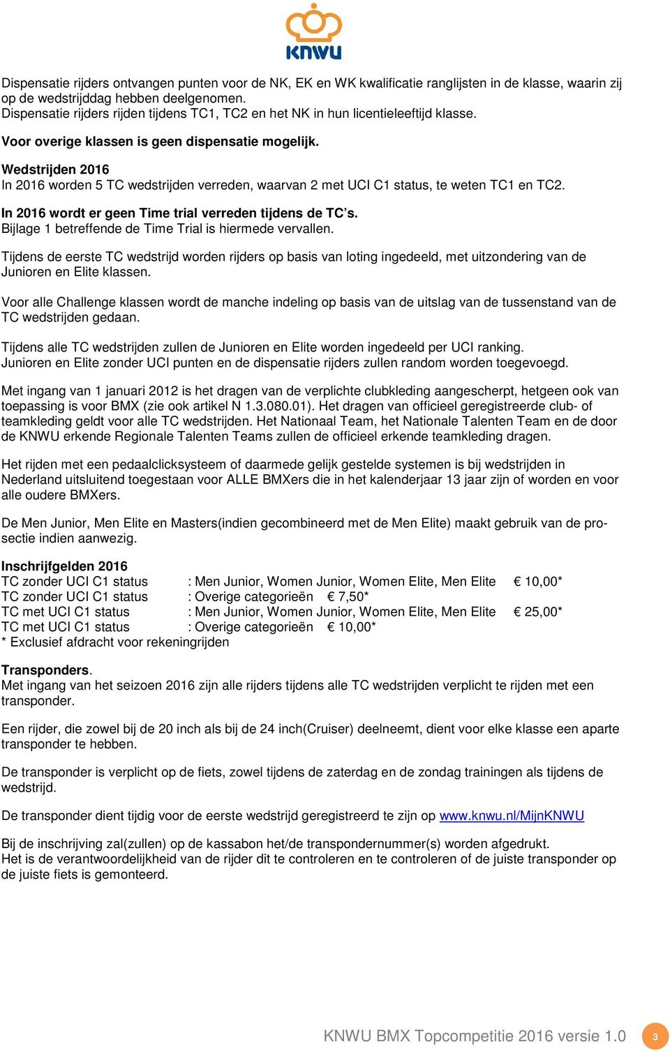 Wedstrijden 2016 In 2016 worden 5 TC wedstrijden verreden, waarvan 2 met UCI C1 status, te weten TC1 en TC2. In 2016 wordt er geen Time trial verreden tijdens de TC s.