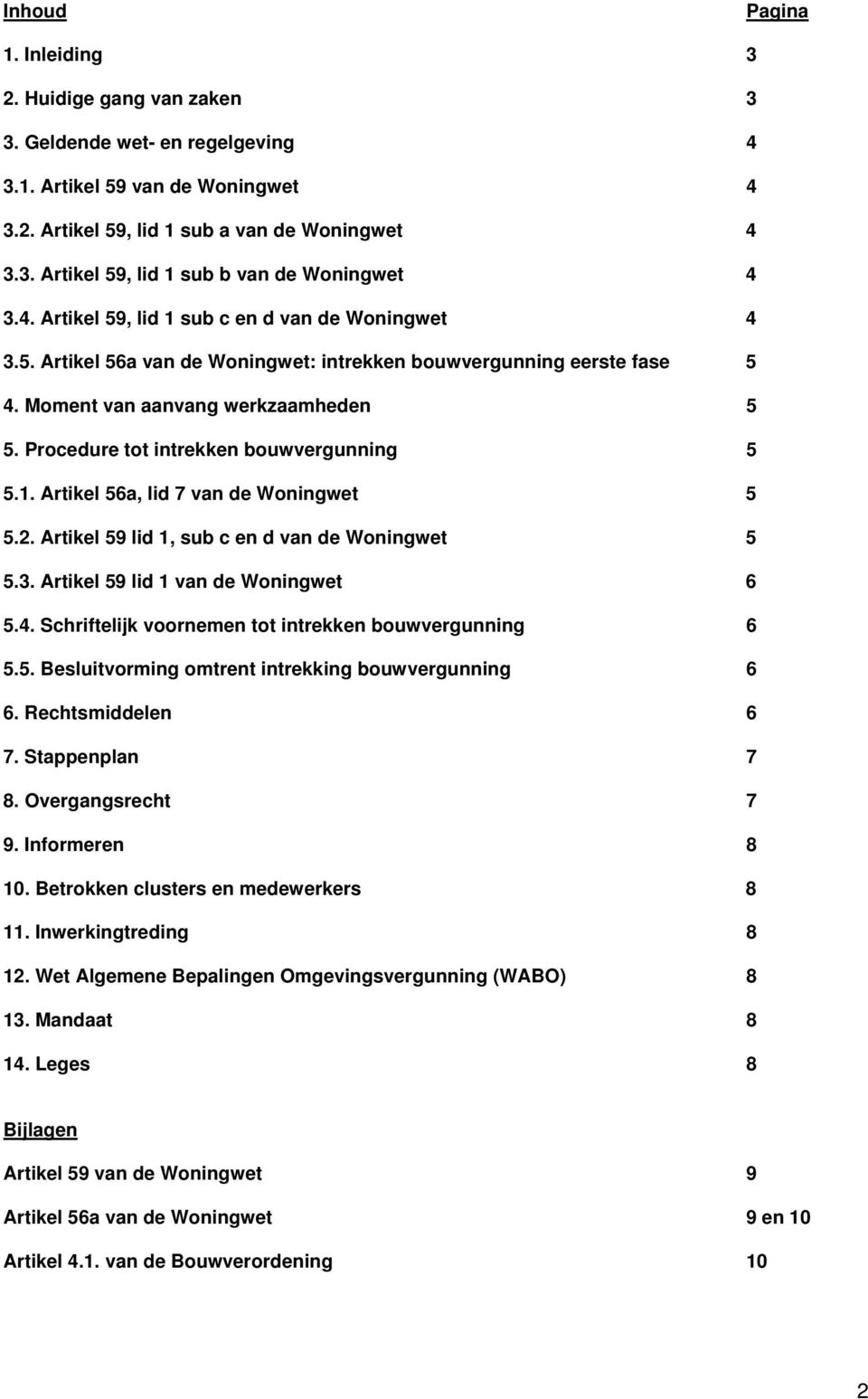 Procedure tot intrekken bouwvergunning 5 5.1. Artikel 56a, lid 7 van de Woningwet 5 5.2. Artikel 59 lid 1, sub c en d van de Woningwet 5 5.3. Artikel 59 lid 1 van de Woningwet 6 5.4.