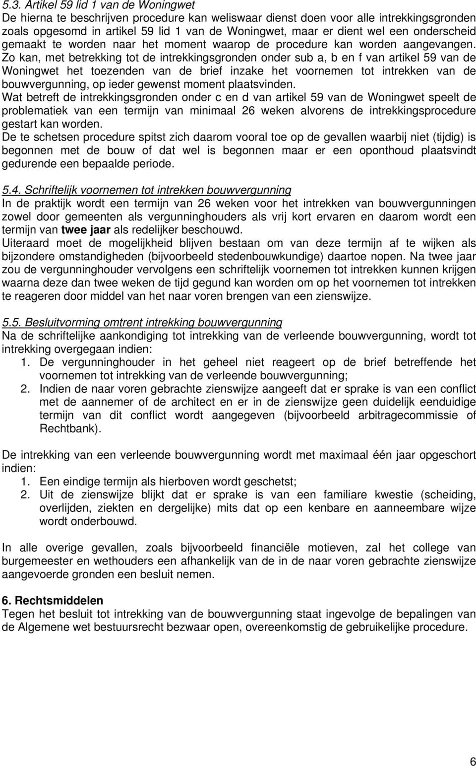 Zo kan, met betrekking tot de intrekkingsgronden onder sub a, b en f van artikel 59 van de Woningwet het toezenden van de brief inzake het voornemen tot intrekken van de bouwvergunning, op ieder