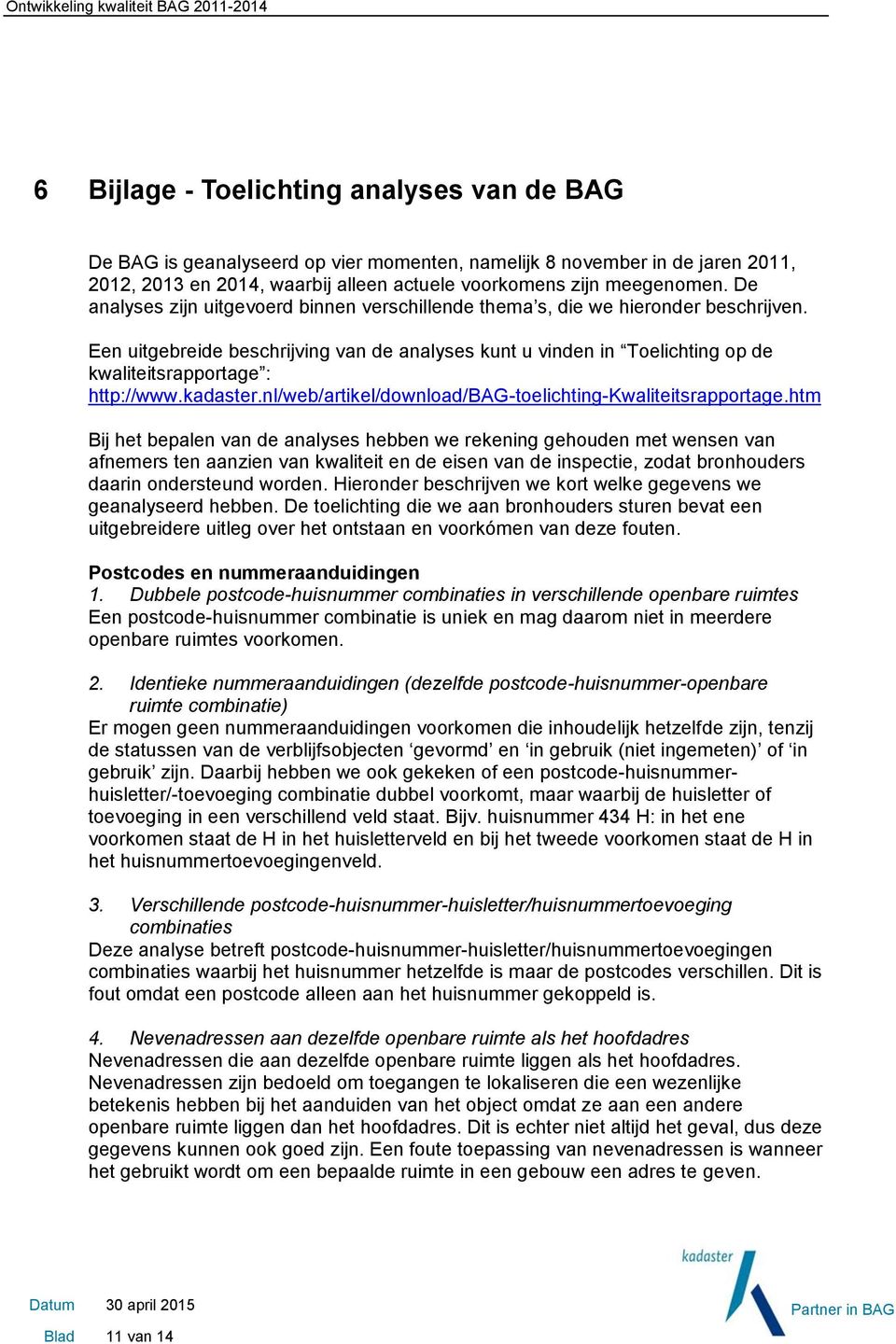 Een uitgebreide beschrijving van de analyses kunt u vinden in Toelichting op de kwaliteitsrapportage : http://www.kadaster.nl/web/artikel/download/bag-toelichting-kwaliteitsrapportage.