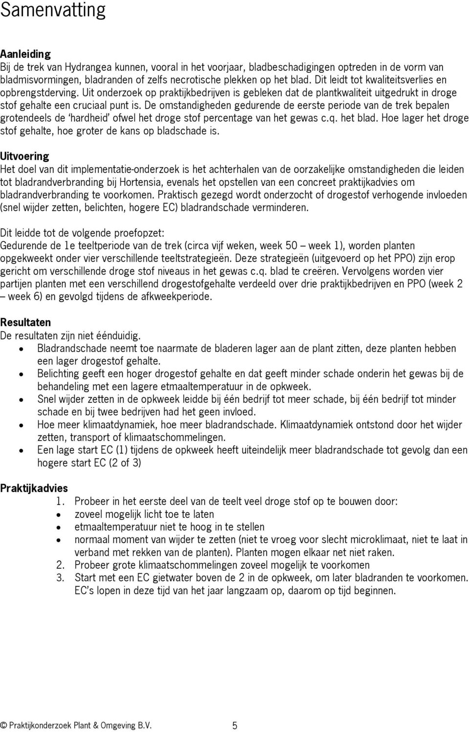 De omstandigheden gedurende de eerste periode van de trek bepalen grotendeels de hardheid ofwel het droge stof percentage van het gewas c.q. het blad.