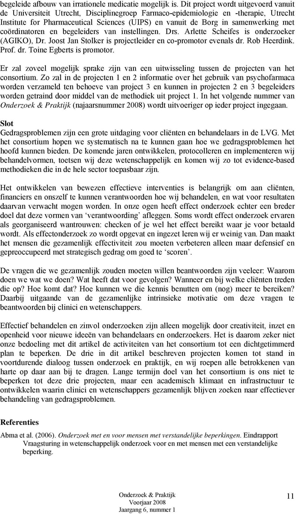 met coördinatoren en begeleiders van instellingen. Drs. Arlette Scheifes is onderzoeker (AGIKO), Dr. Joost Jan Stolker is projectleider en co-promotor evenals dr. Rob Heerdink. Prof. dr. Toine Egberts is promotor.