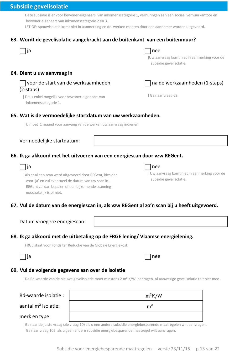 ǀUw aanvraag komt niet in aanmerking voor de subsidie gevelisolatie. 64.