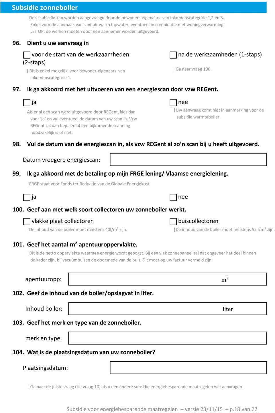 Dient u uw aanvraag in voor de start van de werkzaamheden (2-staps) ǀ Dit is enkel mogelijk voor bewoner-eigenaars van inkomenscategorie 1. na de werkzaamheden (1-staps) ǀ Ga naar vraag 100. 97.