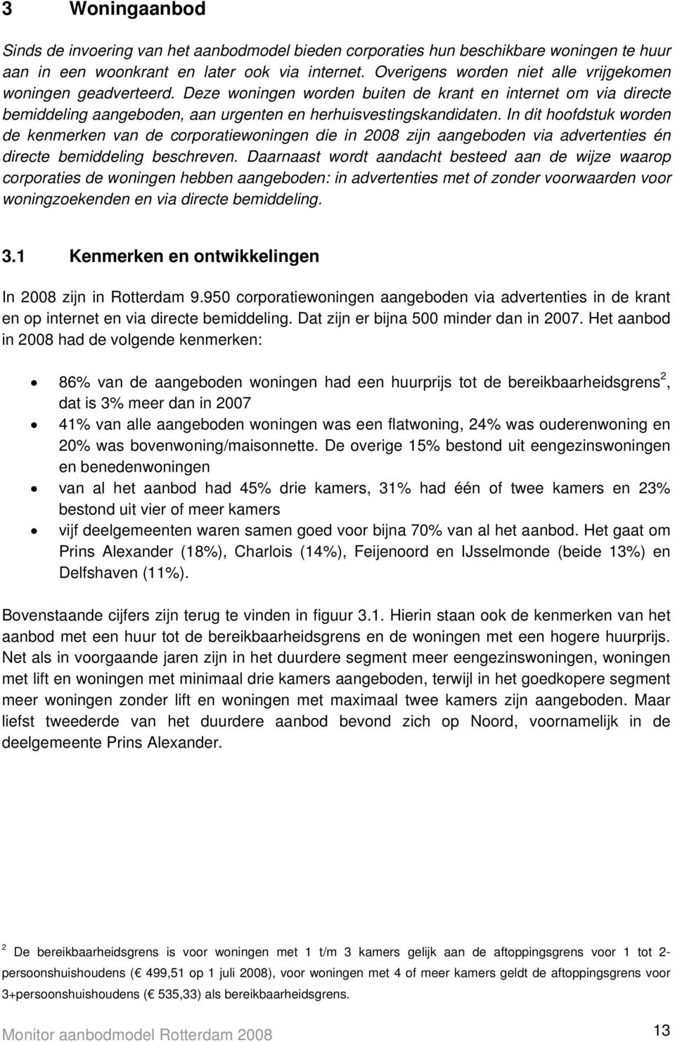 In dit hoofdstuk worden de kenmerken van de corporatiewoningen die in 2008 zijn aangeboden via advertenties én directe bemiddeling beschreven.