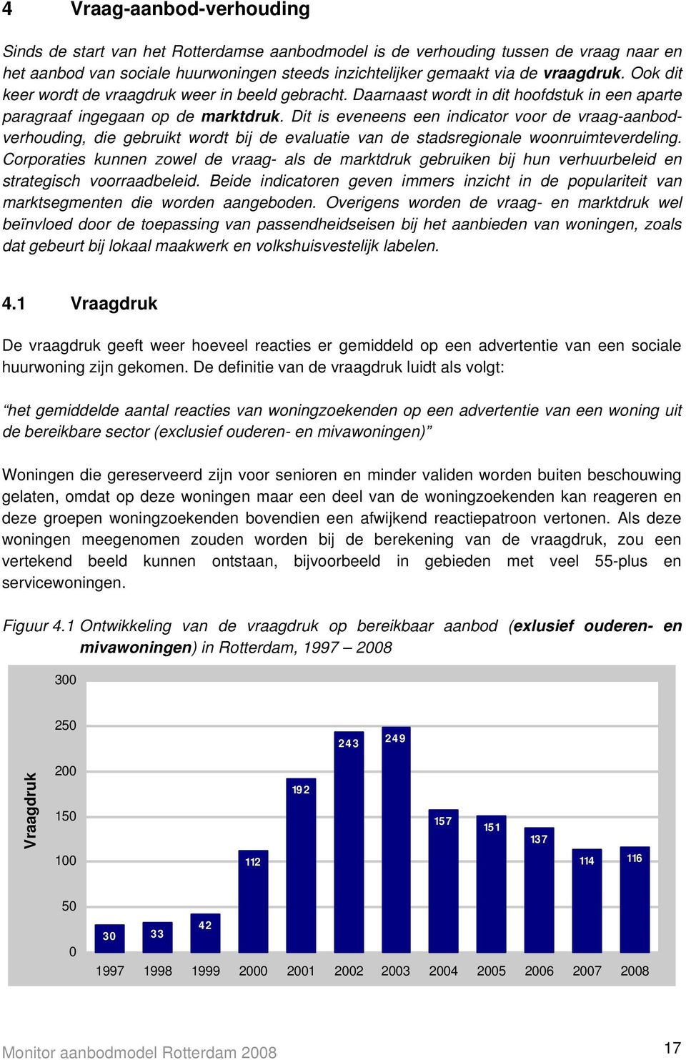 Dit is eveneens een indicator voor de vraag-aanbodverhouding, die gebruikt wordt bij de evaluatie van de stadsregionale woonruimteverdeling.