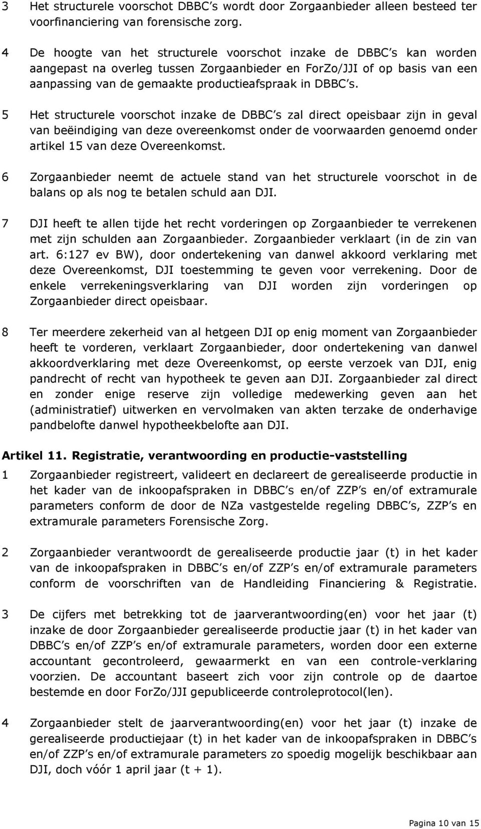 5 Het structurele voorschot inzake de DBBC s zal direct opeisbaar zijn in geval van beëindiging van deze overeenkomst onder de voorwaarden genoemd onder artikel 15 van deze Overeenkomst.