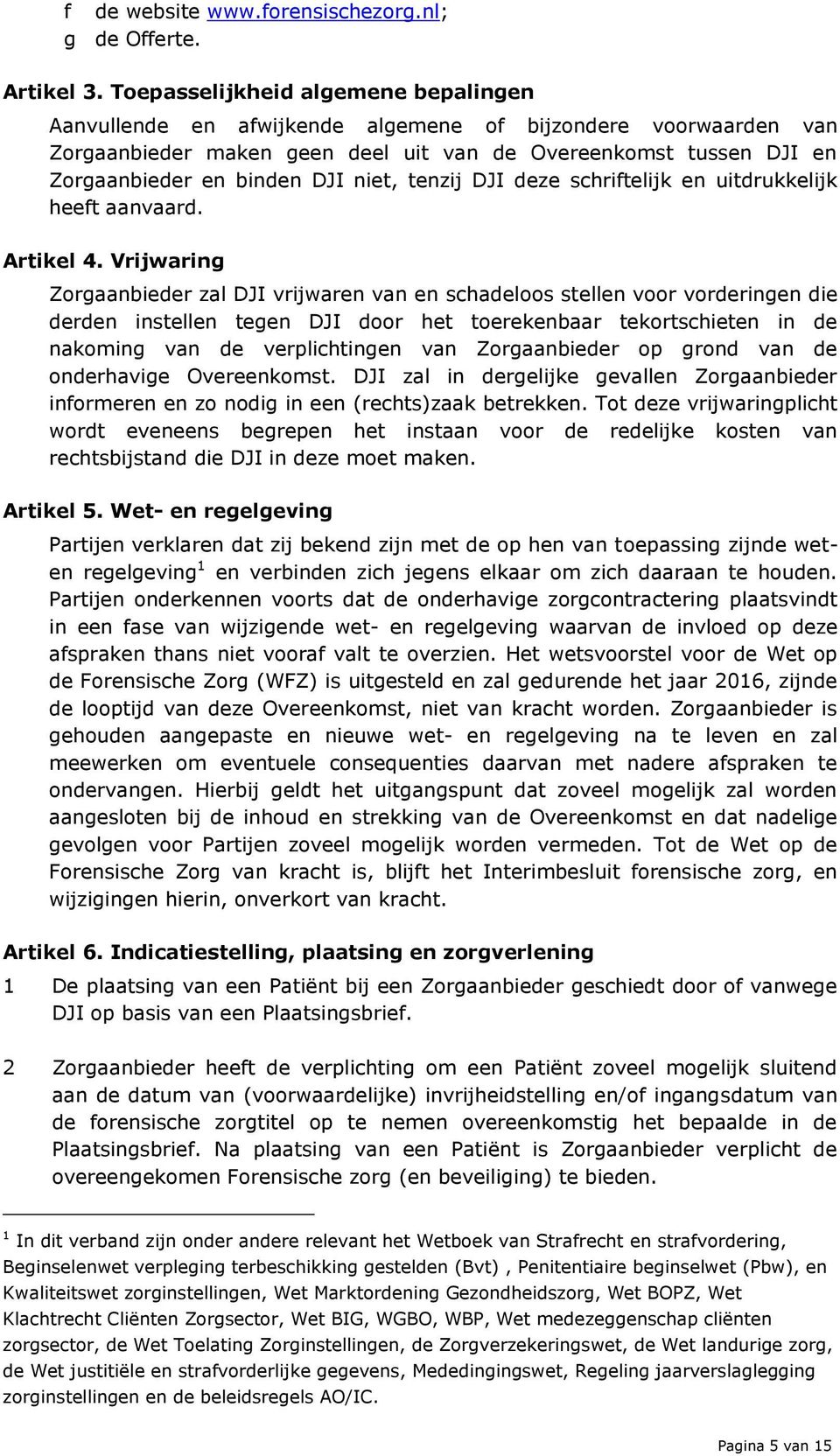 niet, tenzij DJI deze schriftelijk en uitdrukkelijk heeft aanvaard. Artikel 4.