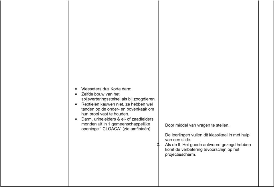 Darm, urineleiders & ei- of zaadleiders monden uit in 1 gemeenschappelijke openinge CLOACA (zie amfibieën) c.