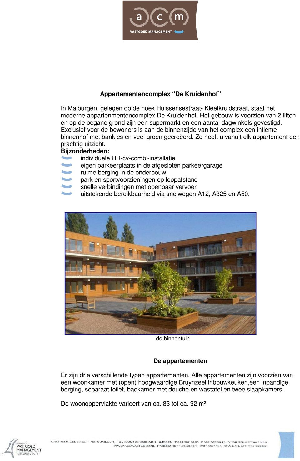 Exclusief voor de bewoners is aan de binnenzijde van het complex een intieme binnenhof met bankjes en veel groen gecreëerd. Zo heeft u vanuit elk appartement een prachtig uitzicht.