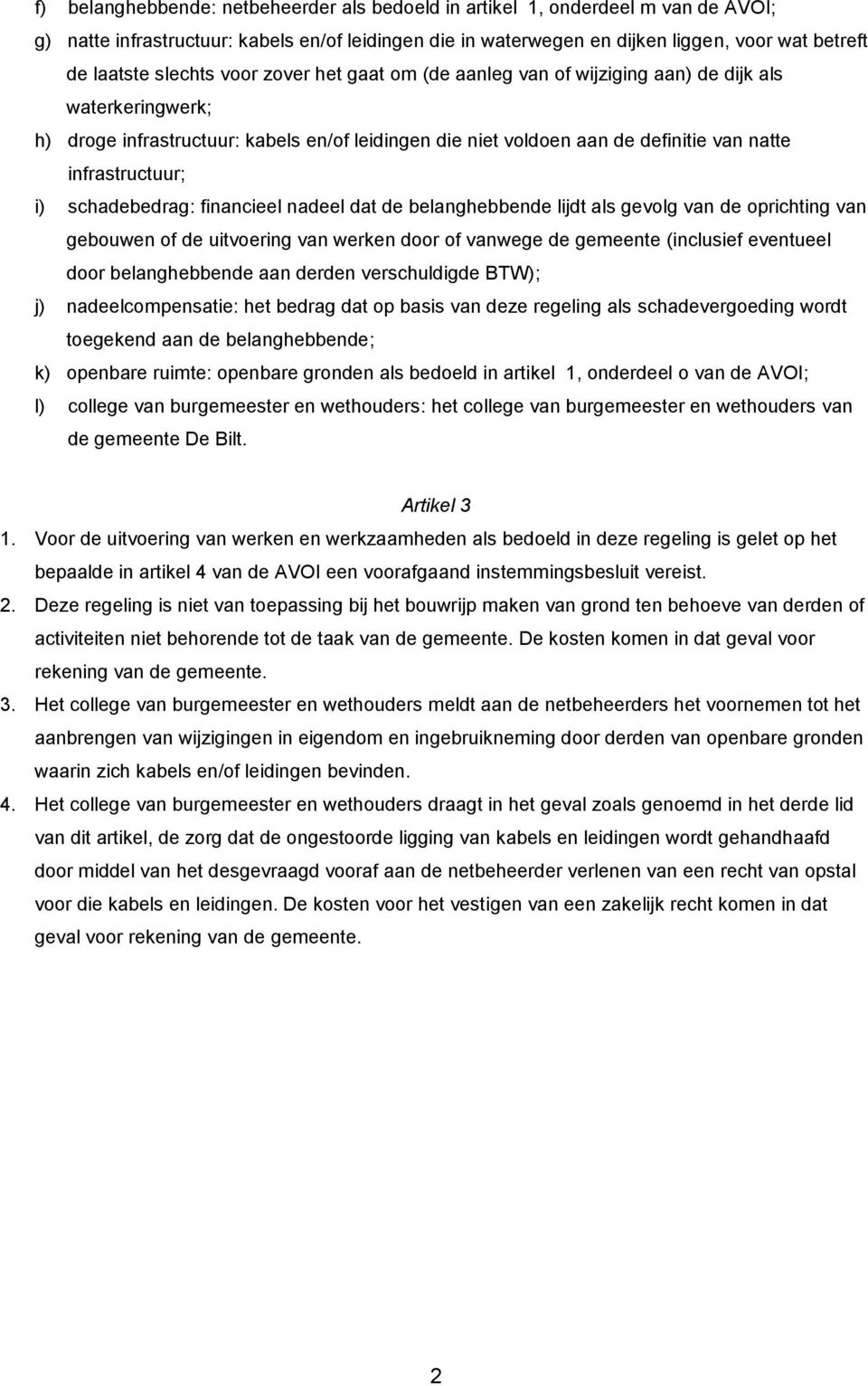 infrastructuur; i) schadebedrag: financieel nadeel dat de belanghebbende lijdt als gevolg van de oprichting van gebouwen of de uitvoering van werken door of vanwege de gemeente (inclusief eventueel